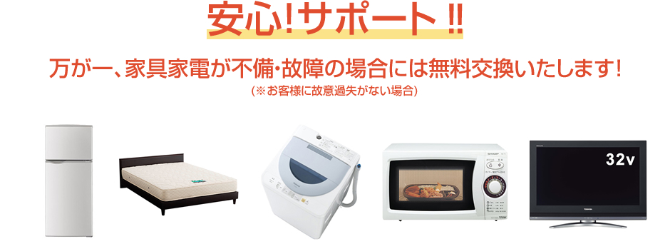 安心サポート!!万が一、家具家電が不備・故障の場合には無料交換いたします！