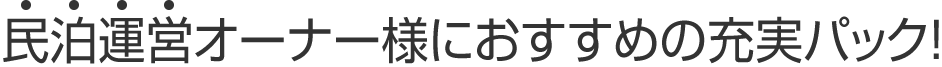 民泊運営オーナー様におすすめの充実パック！